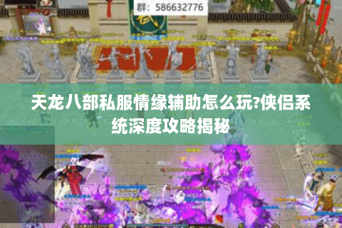 天龙八部私服情缘辅助怎么玩?侠侣系统深度攻略揭秘