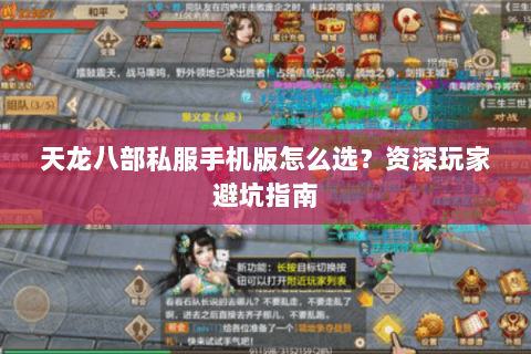 天龙八部私服手机版怎么选？资深玩家避坑指南