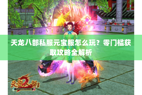 天龙八部私服元宝服怎么玩？零门槛获取攻略全解析