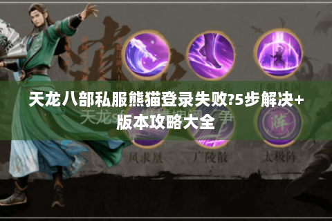 天龙八部私服熊猫登录失败?5步解决+版本攻略大全