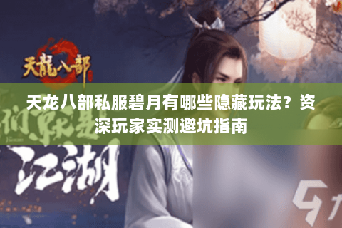 天龙八部私服碧月有哪些隐藏玩法？资深玩家实测避坑指南