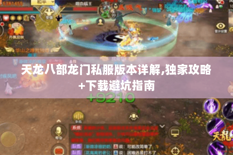 天龙八部龙门私服版本详解,独家攻略+下载避坑指南