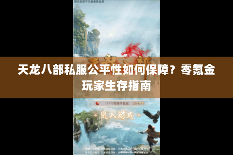 天龙八部私服公平性如何保障？零氪金玩家生存指南