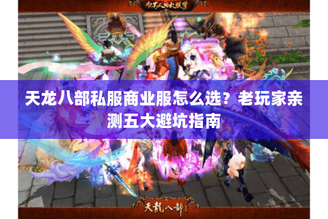 天龙八部私服商业服怎么选？老玩家亲测五大避坑指南