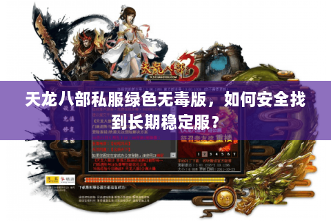 天龙八部私服绿色无毒版，如何安全找到长期稳定服？