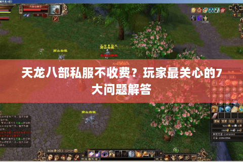 天龙八部私服不收费？玩家最关心的7大问题解答