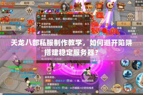 天龙八部私服制作教学，如何避开陷阱搭建稳定服务器？