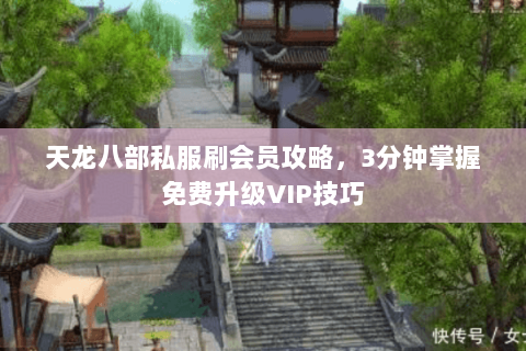 天龙八部私服刷会员攻略，3分钟掌握免费升级VIP技巧