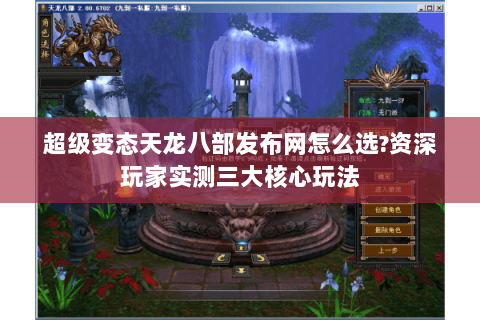 超级变态天龙八部发布网怎么选?资深玩家实测三大核心玩法