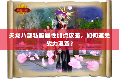 天龙八部私服属性加点攻略，如何避免战力浪费？