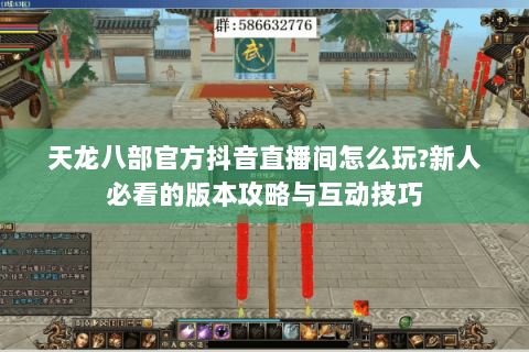 天龙八部官方抖音直播间怎么玩?新人必看的版本攻略与互动技巧