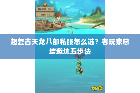 超复古天龙八部私服怎么选？老玩家总结避坑五步法