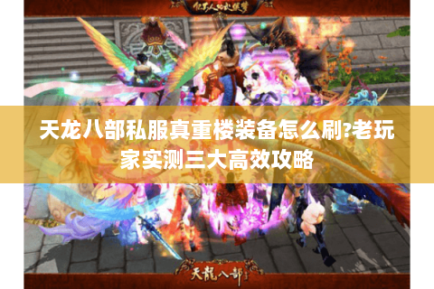 天龙八部私服真重楼装备怎么刷?老玩家实测三大高效攻略