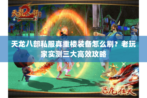 天龙八部私服真重楼装备怎么刷？老玩家实测三大高效攻略