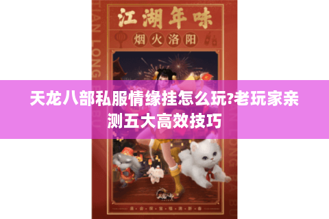 天龙八部私服情缘挂怎么玩?老玩家亲测五大高效技巧