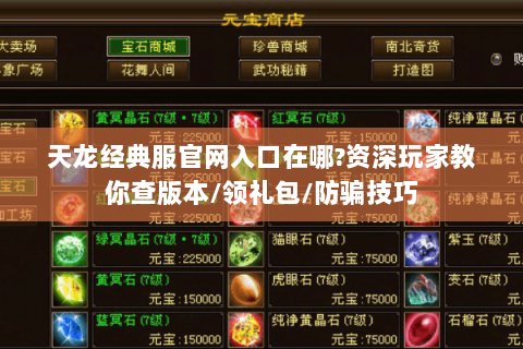 天龙经典服官网入口在哪？资深玩家教你查版本/领礼包/防骗技巧