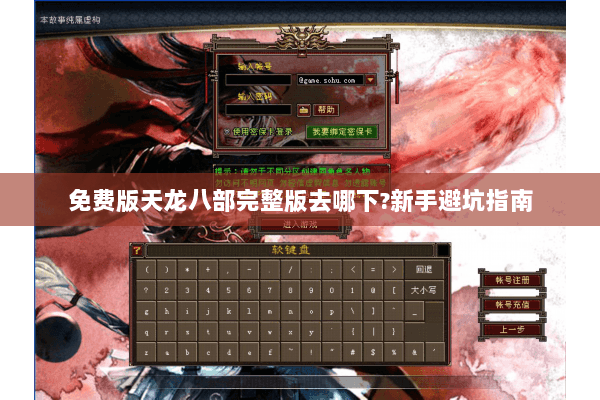 免费版天龙八部完整版去哪下？新手避坑指南