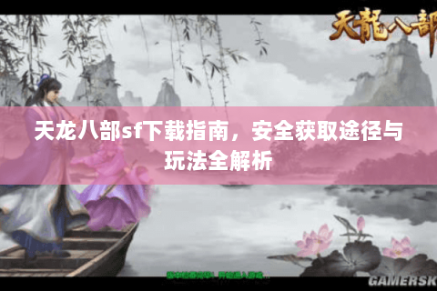 天龙八部sf下载指南，安全获取途径与玩法全解析