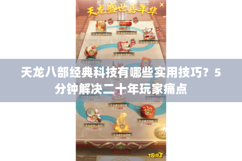 天龙八部经典科技有哪些实用技巧？5分钟解决二十年玩家痛点