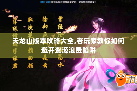 天龙山版本攻略大全,老玩家教你如何避开资源浪费陷阱