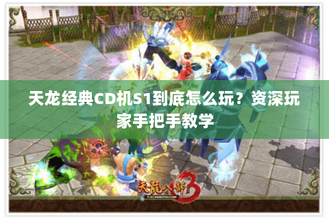 天龙经典CD机S1到底怎么玩？资深玩家手把手教学