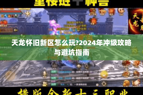 天龙怀旧新区怎么玩?2024年冲级攻略与避坑指南