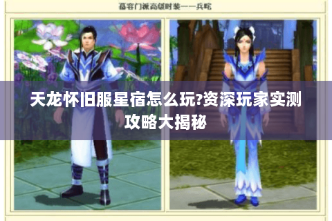 天龙怀旧服星宿怎么玩?资深玩家实测攻略大揭秘