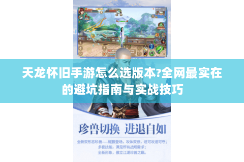 天龙怀旧手游怎么选版本?全网最实在的避坑指南与实战技巧