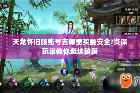 天龙怀旧服账号去哪里买最安全?资深玩家教你避坑秘籍
