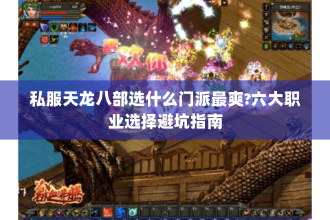 私服天龙八部选什么门派最爽?六大职业选择避坑指南