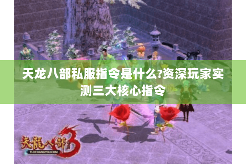 天龙八部私服指令是什么?资深玩家实测三大核心指令