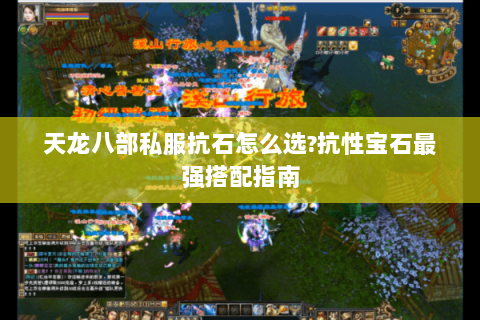 天龙八部私服抗石怎么选?抗性宝石最强搭配指南