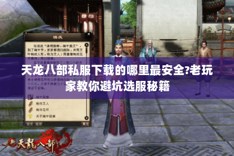 天龙八部私服下载的哪里最安全?老玩家教你避坑选服秘籍