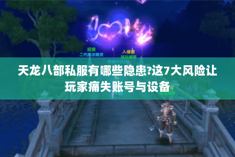 天龙八部私服有哪些隐患?这7大风险让玩家痛失账号与设备