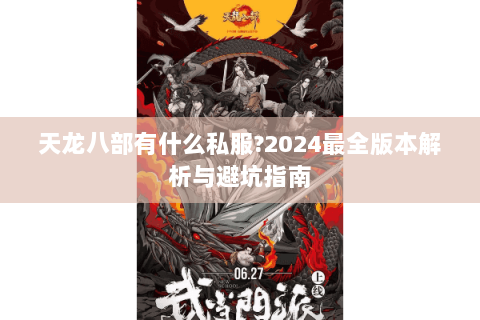 天龙八部有什么私服?2024最全版本解析与避坑指南