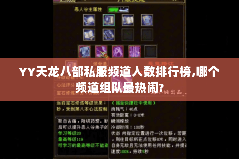 YY天龙八部私服频道人数排行榜,哪个频道组队最热闹? YY天龙八部私服频道人数排行榜,哪个频道组队最热闹?