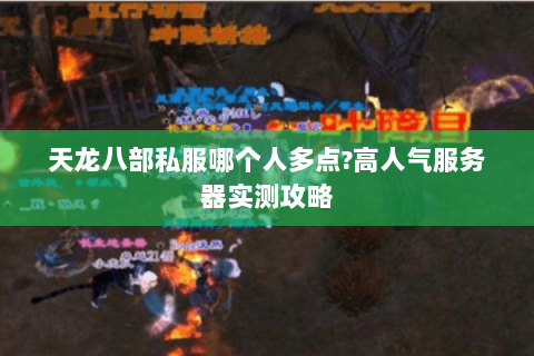 天龙八部私服哪个人多点?高人气服务器实测攻略