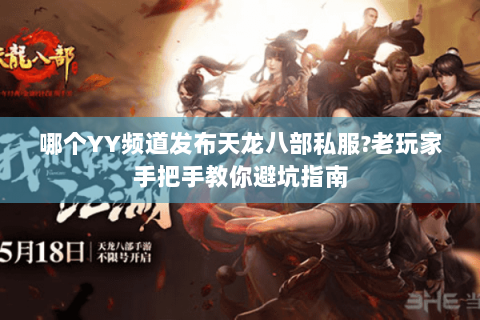 哪个YY频道发布天龙八部私服?老玩家手把手教你避坑指南