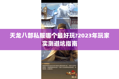 天龙八部私服哪个最好玩?2023年玩家实测避坑指南