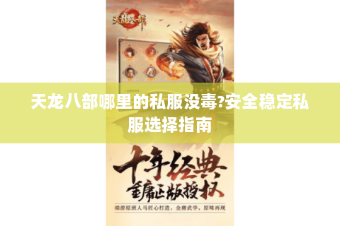 天龙八部哪里的私服没毒?安全稳定私服选择指南