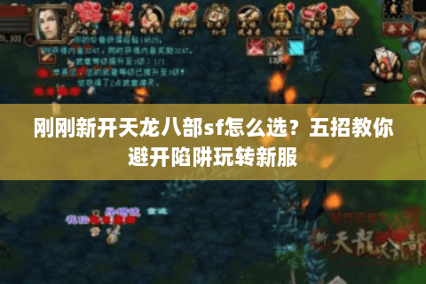 刚刚新开天龙八部sf怎么选？五招教你避开陷阱玩转新服