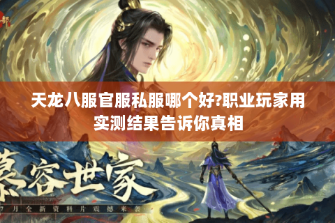 天龙八服官服私服哪个好?职业玩家用实测结果告诉你真相