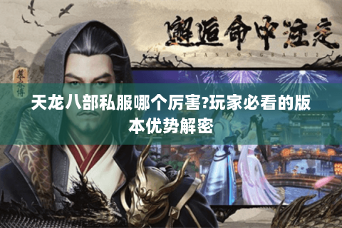 天龙八部私服哪个厉害?玩家必看的版本优势解密
