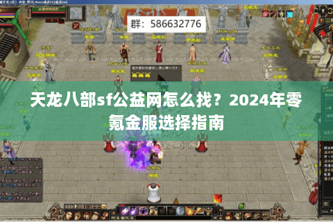 天龙八部sf公益网怎么找？2024年零氪金服选择指南