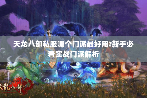 天龙八部私服哪个门派最好用?新手必看实战门派解析