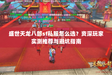 盛世天龙八部sf私服怎么选？资深玩家实测推荐与避坑指南