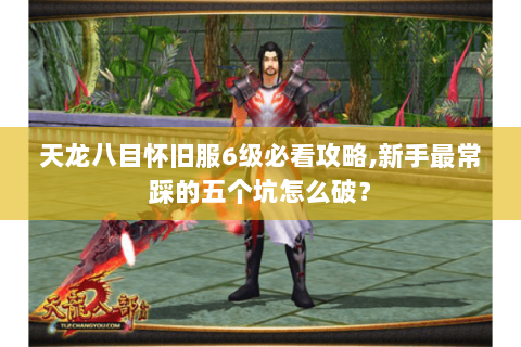 天龙八目怀旧服6级必看攻略,新手最常踩的五个坑怎么破？