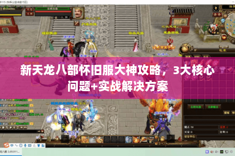 新天龙八部怀旧服大神攻略，3大核心问题+实战解决方案