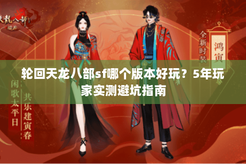轮回天龙八部sf哪个版本好玩？5年玩家实测避坑指南
