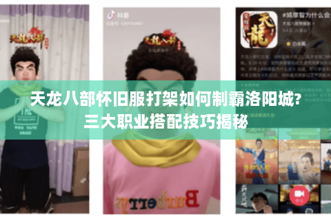 天龙八部怀旧服打架如何制霸洛阳城?三大职业搭配技巧揭秘